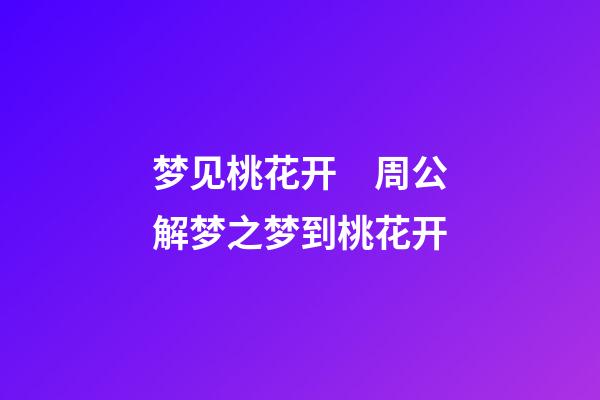 梦见桃花开　周公解梦之梦到桃花开